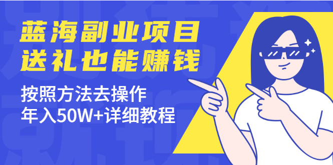 蓝海副业项目：送礼赚钱的项目-送礼培训