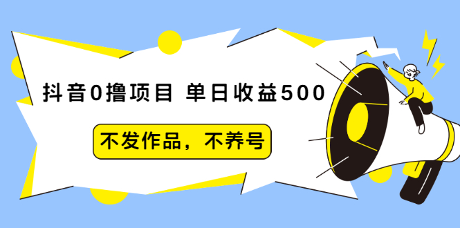 【副业2472期】抖音副业项目：单日收益500，不发作品，不养号【5节课程】