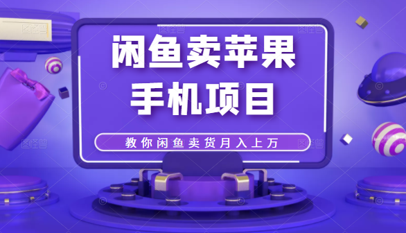 【副业2499期】引流哥：闲鱼卖苹果手机项目，教你闲鱼卖货月入上万（全套教程）插图