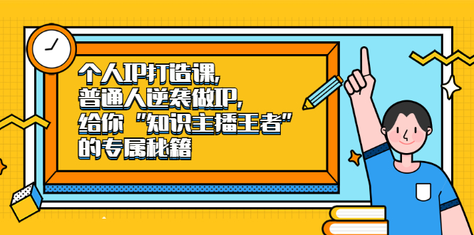 【副业2509期】IP打造课：普通人逆袭做IP-知识主播王者的专属秘籍插图