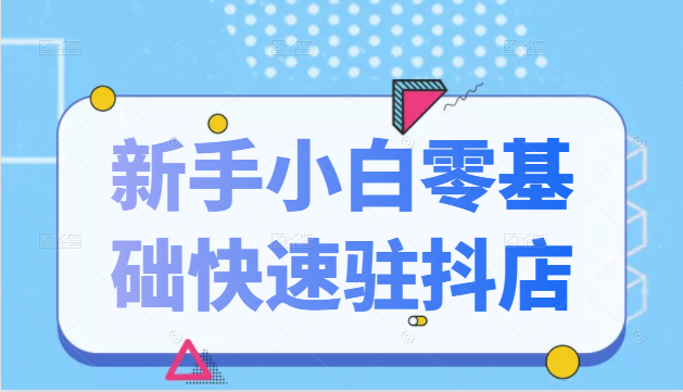 抖音小店怎么开通：新手小白零基础快速入驻抖店