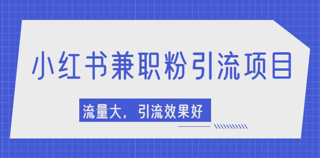 【副业2587期】小红书引流项目：日引1000+兼职粉（视频教程）