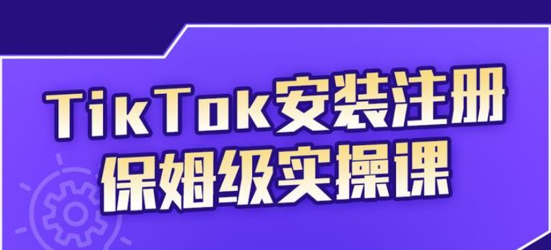【副业2718期】tiktok赚钱项目：TikTok安装注册运营保姆级实操课