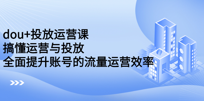 【副业2690期】豆荚投放技巧：dou+投放运营课，全面提升账号的流量运营效率插图