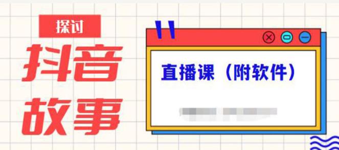 【副业2709期】抖音故事号怎么赚钱：抖音故事类视频制作与直播课程（附软件）