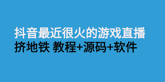 最近很火的挤地铁抖音直播-游戏直播：挤地铁教程+源码+软件