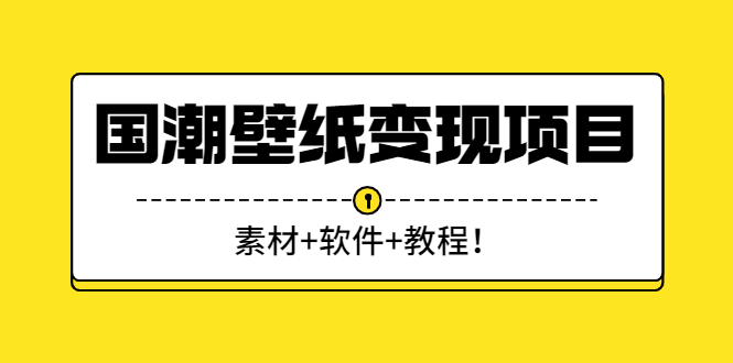 【副业3052期】壁纸项目怎么做：国潮壁纸变现项目新手可操作日入300+（素材+软件+教程）插图