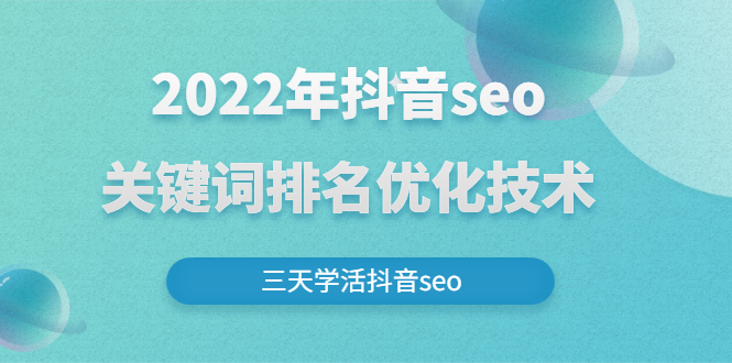 抖音怎么做推广赚钱：2022年抖音seo关键词排名优化技术，三天玩转抖音seo