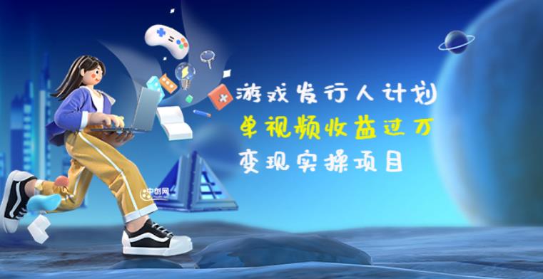 【副业3599】游戏发行人怎么起号：单视频收益过万，变现实操项目（34节视频课）插图