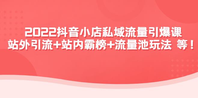 【副业3986】抖音小店赚钱玩法：2022抖音小店私域流量引爆课插图