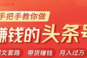 【611期】手把手教你做赚钱的头条号，从0开始头条写作，你也能月赚10万+