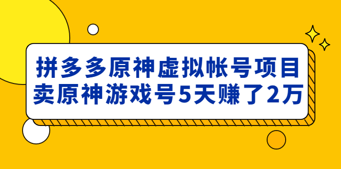 【副业4264期】收费2980的拼多多原神虚拟帐号项目：拼多多卖原神游戏号5天赚了2万