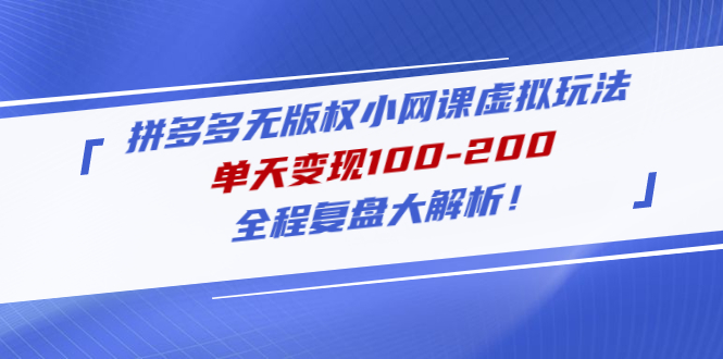 拼多多赚钱项目：单天变现100-200，拼多多无版权小网课虚拟玩法全套教程