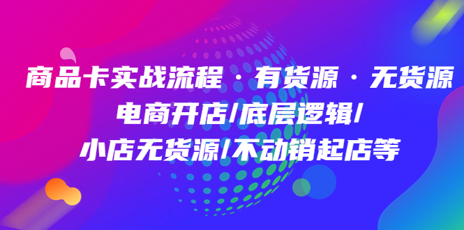 抖店怎么开：商品卡实战流程+有货源无货源开店+不动销起店全套