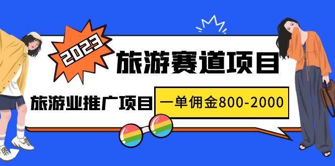 【副业4292期】旅游推广赚佣金：2023最新风口·旅游赛道推广项目，一单佣金800-2000元