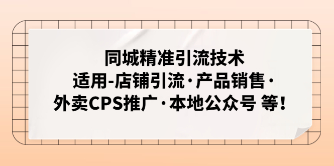 怎么获取同城流量：适用-店铺引流·产品销售·外卖CPS·公众号，同城精准引流技术