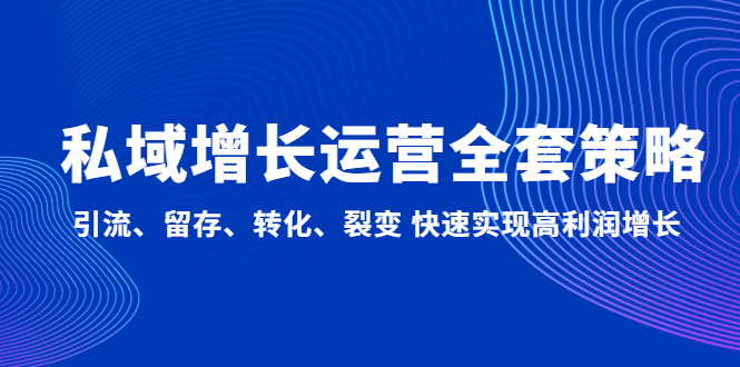 微信私域流量怎么做：引流、留存、转化、裂变，私域增长运营全套策略