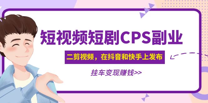 【副业4342期】黄岛主 · 短视频短剧CPS副业项目：二剪视频抖音快手挂车变现