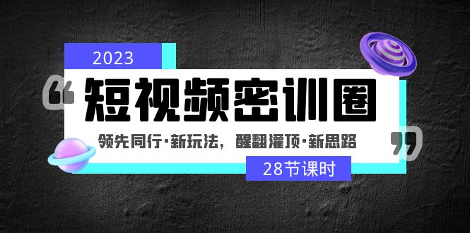 2023短视频怎么做才能赚钱：短视频新玩法，醒翻灌顶新思路（28节课）