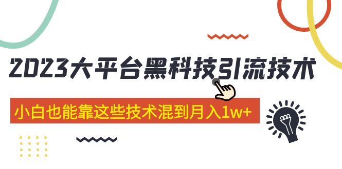 引流推广怎么做：2023各大平台黑科技引流技术，29节课小白也能混到月入1w+（价值4899）