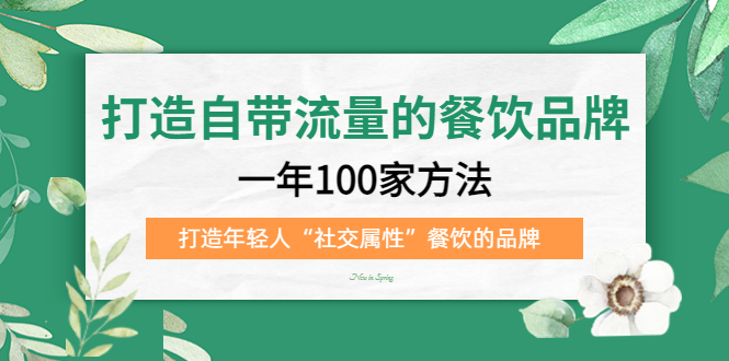 【第4456期】餐饮品牌全案策划：打造自带流量+“社交属性”的年轻人餐饮品牌全套教程