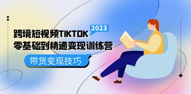 【第4460期】Tiktok跨境电商怎么做：短视频TIKTOK零基础到精通变现训练营