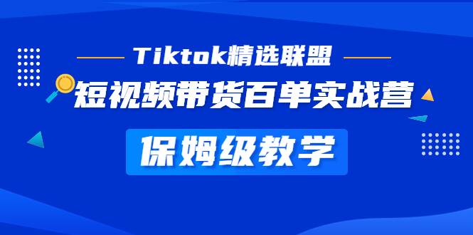 【第4476期】Tiktok怎么赚钱：快速成为Tiktok带货达人，精选联盟·短视频带货实战营