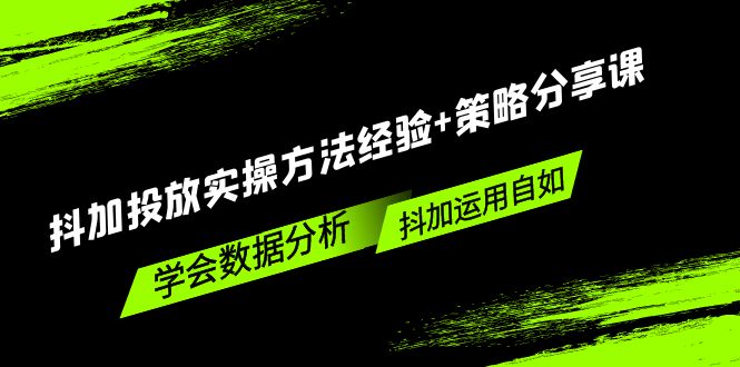 【第4507期】抖音dou+投放技巧：抖加投放实操方法经验+策略分享教程