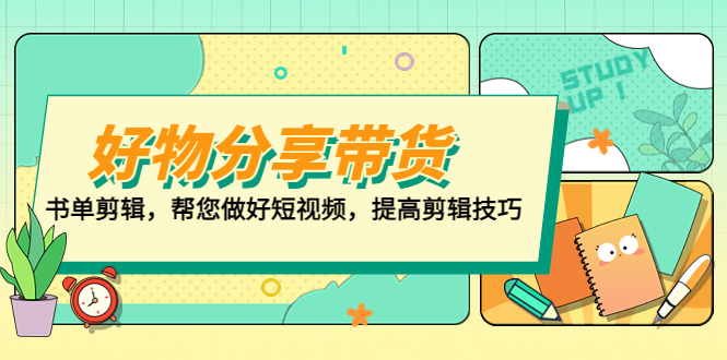 【第4508期】好物分享怎么赚钱：好物分享带货+书单剪辑，提高剪辑技巧做好短视频