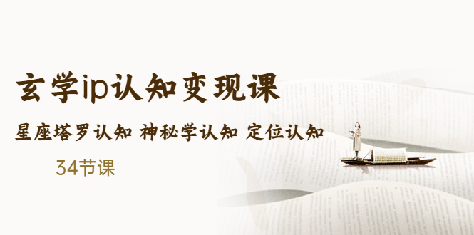 玄学如何赚钱：售价2890的玄学ip认知变现课，星座塔罗神秘学 (34节课)