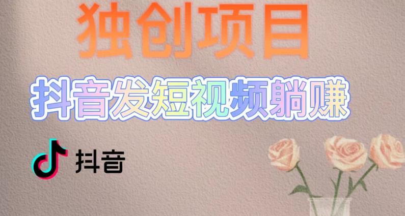 抖音怎么赚钱：每天发3条短视频变现，被动收入新号60+后期无上限