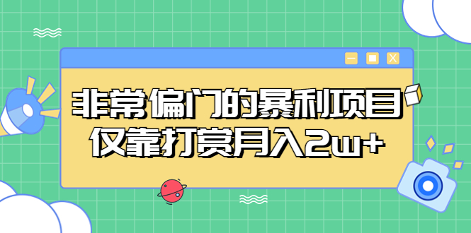 一个人单干暴利项目：非常偏门的暴利项目，仅靠打赏月入2w+