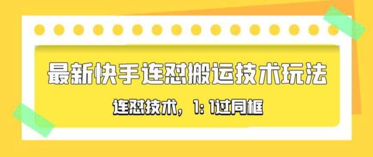 快手搬运技术：最新快手连怼搬运技术玩法，1:1过同框技术（4月10更新）