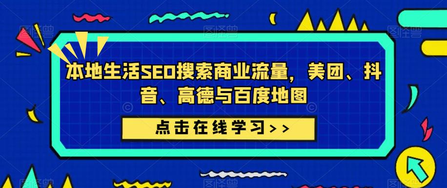 【第4673期】本地生活服务怎么推广：本地生活SEO搜索流量，美团、抖音、高德与百度地图