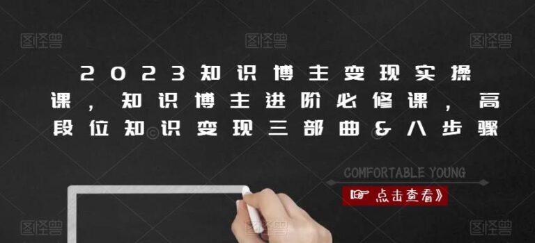 【第4772期】2023知识博主怎么赚钱：知识博主变现进阶必修实操课（全套教程）