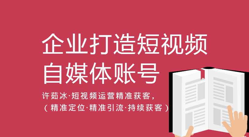 【第4808期】许茹冰·短视频运营精准获客，​专为企业打造短视频自媒体账号