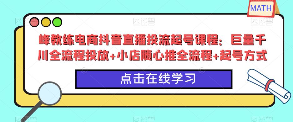 【第4811期】抖音直播间投流技巧：巨量千川全流程投放+小店随心推全流程+起号方式