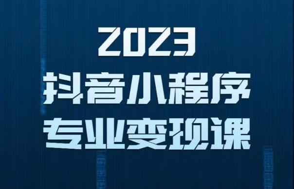 【第4889期】抖音小程序推广怎么做：2023年抖音小程序变现保姆级教程，0粉丝新号，无需实名3天起号