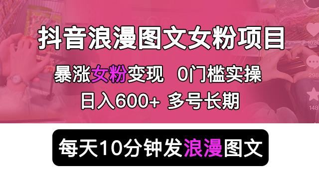 【第4928期】抖音吸引女粉丝：抖音浪漫图文暴力涨女粉项目，可多号操作0门槛日入600+