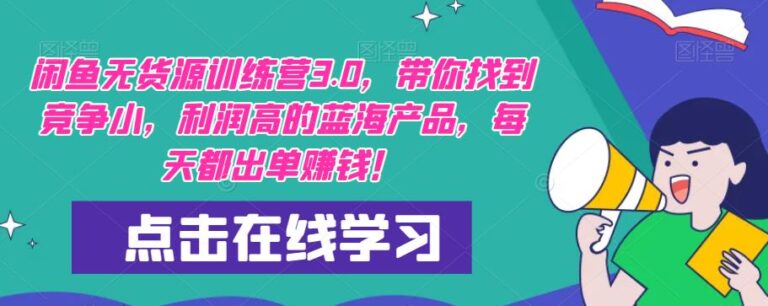 闲鱼无货源电商怎么操作：闲鱼无货源训练营3.0教程！