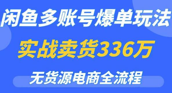 闲鱼无货源电商怎么操作：闲鱼无货源电商多账号爆单玩法，0门槛变现项目