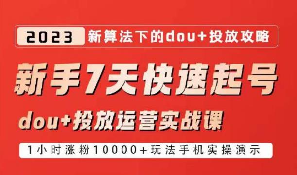 【第4984期】抖音起号抖加怎么投：抖音7天快速起号，2023新算法dou+起号运营实战课程