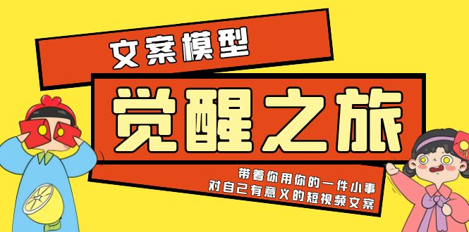 【第4993期】文案写作技巧：《觉醒·之旅》文案模型玩转短视频文案创作技巧