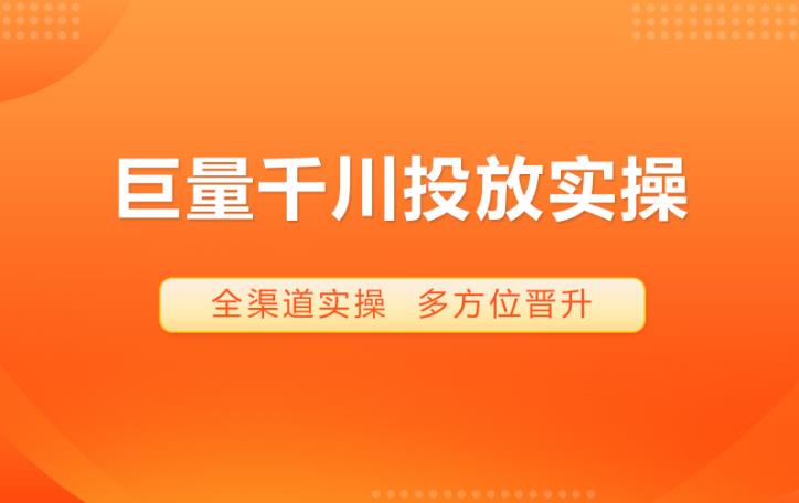 【第5011期】抖音千川推广怎么投放：千川从0到1爆量投放模型全套教程