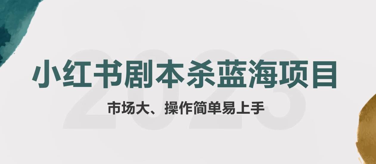 【第5027期】剧本杀赚钱项目：拆解小红书蓝海赛道，剧本杀副业项目玩法思路教程