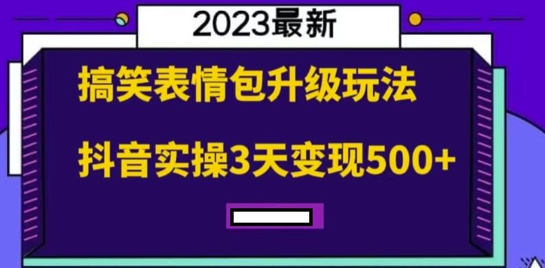 【第5123期】日入300+的抖音表情包项目-搞笑表情包升级玩法，抖音实操3天变现500+