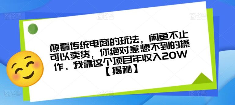 怎么玩转闲鱼赚钱：颠覆传统电商的玩法，闲鱼不止可以卖货，项目年收入20W