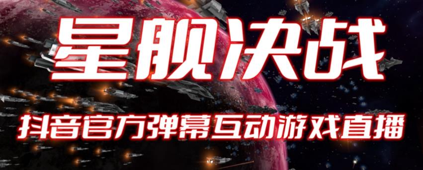 【第5173期】抖音互动游戏直播怎么弄：2023抖音最新爆弹幕互动游戏–星舰决战【教程+起号+报白】