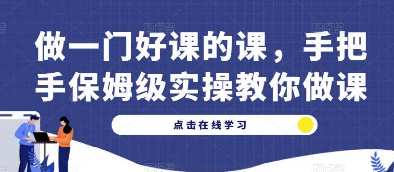 【第5218期】抖音卖课程怎么弄：做一门好课的课，手把手保姆级实操教你做课