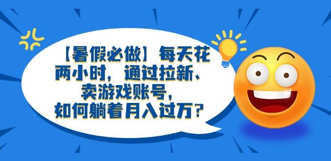 卖游戏账号怎么操作：每天两小时，通过拉新、卖游戏账号，如何躺着月入过万